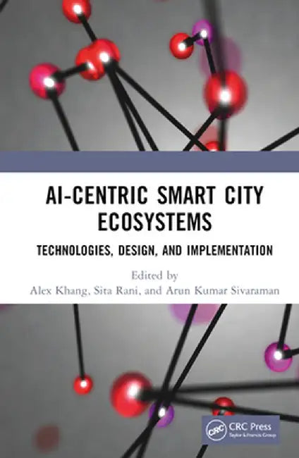 Ai-Centric Smart City Ecosystems: Technologies, Design and Implementation by Alex Khang