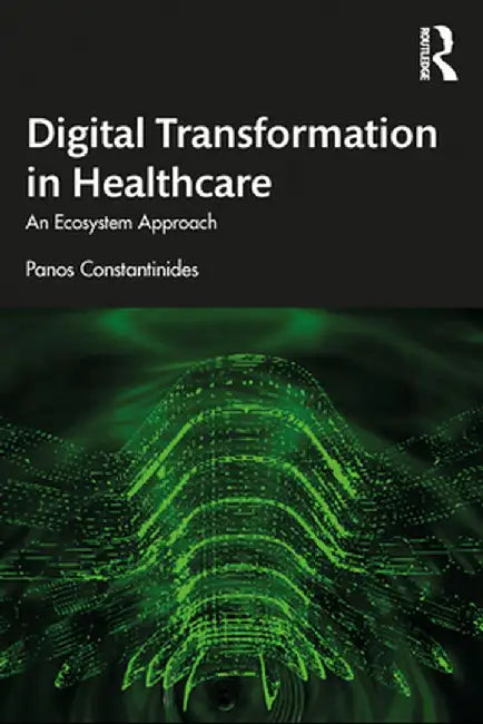 Digital Transformation in Healthcare: An Ecosystem Approach by Panos Constantinides