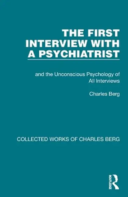 The First Interview with a Psychiatrist: And the Unconscious Psychology of All Interviews by Charles Berg