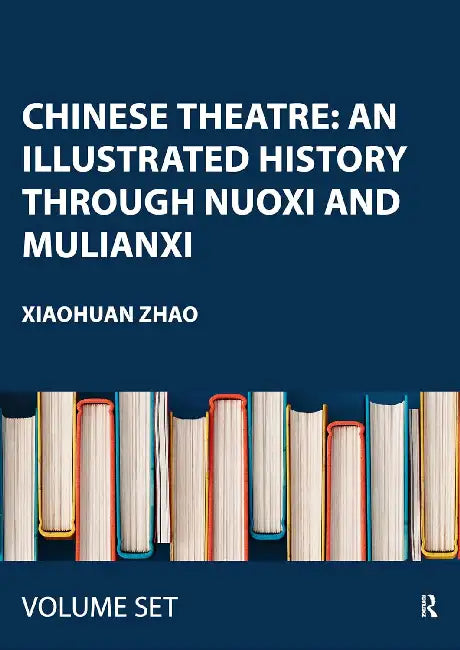 Chinese Theatre: An Illustrated History Through Nuoxi and Mulianxi by Xiaohuan Zhao