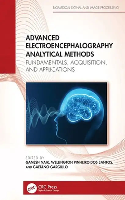 Advanced Electroencephalography Analytical Methods: Fundamentals, Acquisition, and Applications by Ganesh Naik