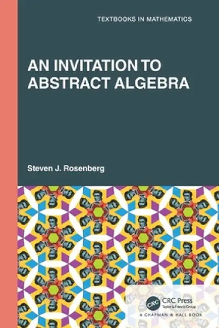 An Invitation to Abstract Algebra by Steven J. Rosenberg