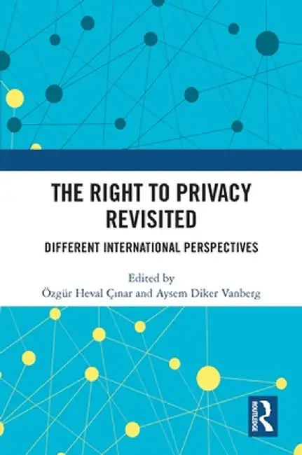 The Right to Privacy Revisited: Different International Perspectives by Özgür Heval Çinar