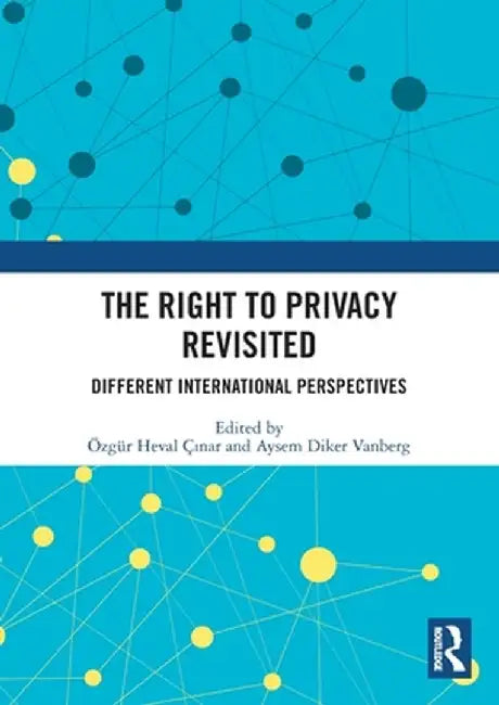 The Right to Privacy Revisited: Different International Perspectives by Özgür Heval Çinar