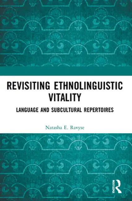 Revisiting Ethnolinguistic Vitality: Language and Subcultural Repertoires by Natasha E. Ravyse
