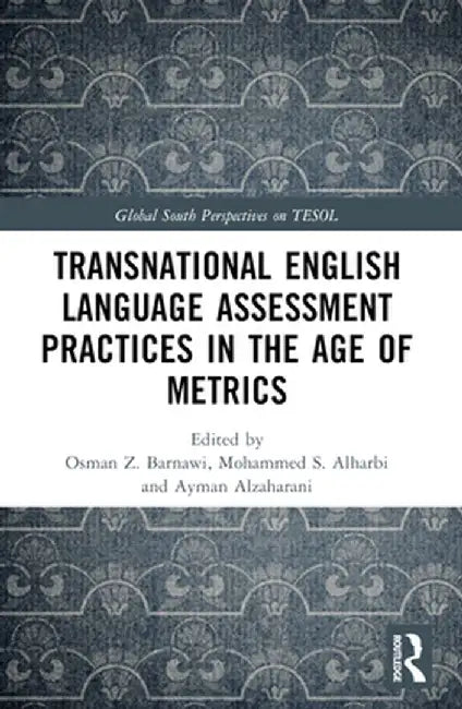 Transnational English Language Assessment Practices in the Age of Metrics by Osman Z. Barnawi