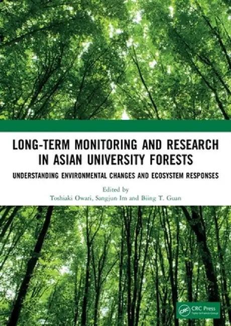 Long-Term Monitoring and Research in Asian University Forests: Understanding Environmental Changes and Ecosystem Responses by Toshiaki Owari