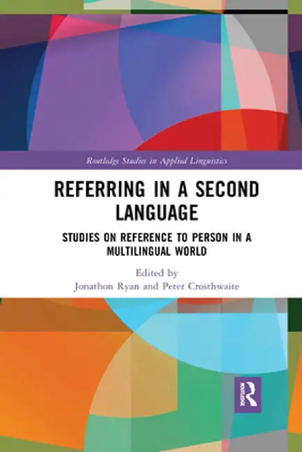 Referring in a Second Language: Studies on Reference to Person in a Multilingual World by Jonathon Ryan