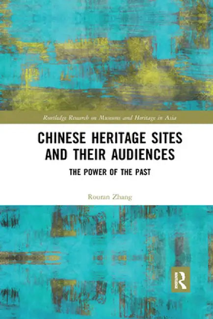 Chinese Heritage Sites and Their Audiences: The Power of the Past by Rouran Zhang