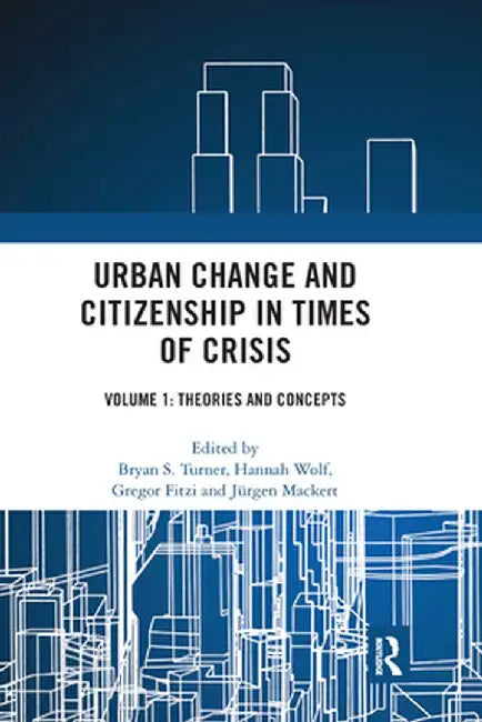 Urban Change and Citizenship in Times of Crisis: Volume 1: Theories and Concepts by Bryan S. Turner