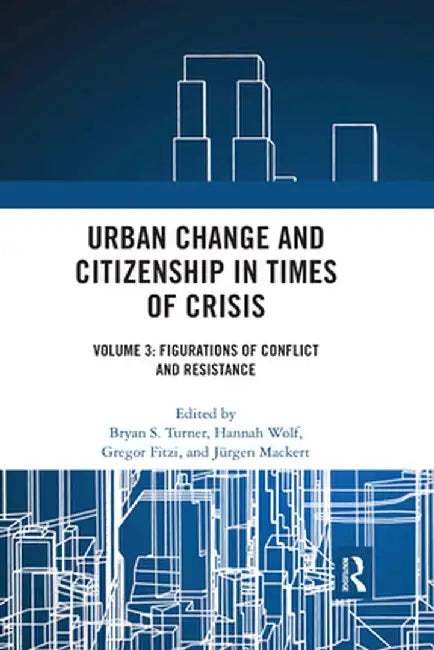 Urban Change and Citizenship in Times of Crisis: Volume 3: Figurations of Conflict and Resistance by Bryan S. Turner