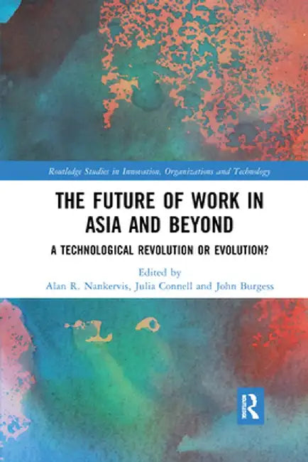 The Future of Work in Asia and Beyond: A Technological Revolution or Evolution? by Alan R. Nankervis