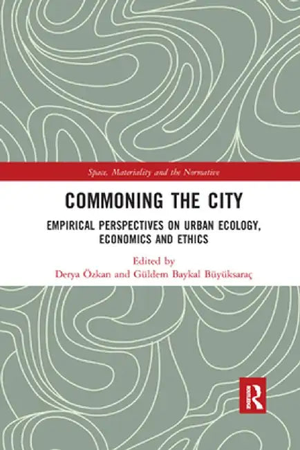 Commoning the City: Empirical Perspectives on Urban Ecology, Economics and Ethics by Derya Özkan