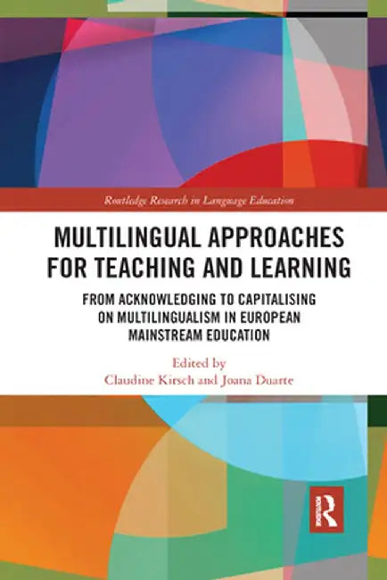 Multilingual Approaches for Teaching and Learning: From Acknowledging to Capitalising on Multilingualism in European Mainstream Education by Claudine Kirsch