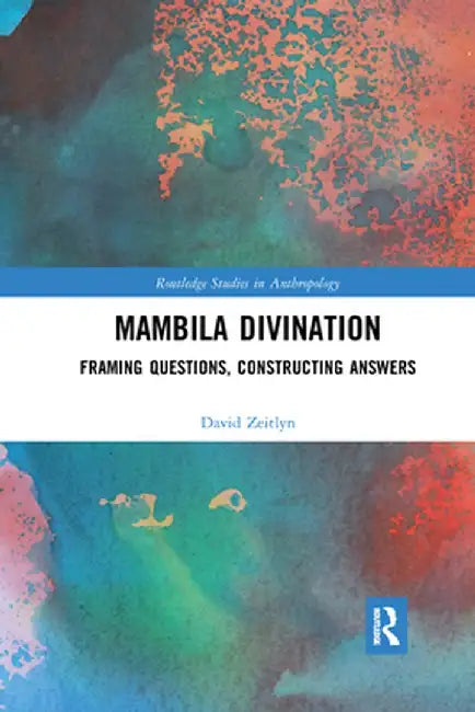Mambila Divination: Framing Questions, Constructing Answers by David Zeitlyn