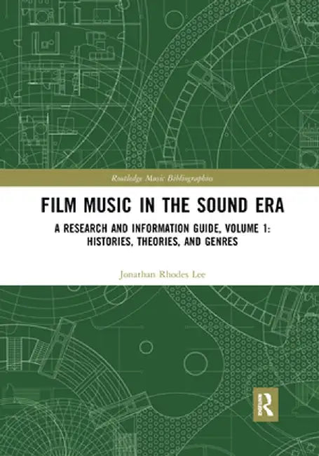Film Music in the Sound Era: A Research and Information Guide, Volume 1: Histories, Theories, and Genres by Jonathan Rhodes Lee