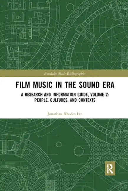 Film Music in the Sound Era: A Research and Information Guide, Volume 2: People, Cultures, and Contexts by Jonathan Rhodes Lee