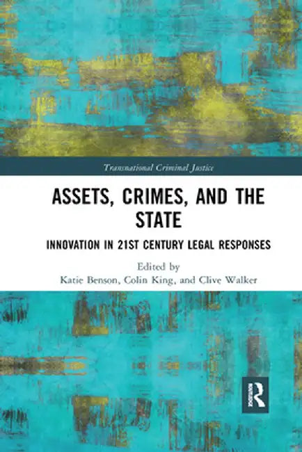 Assets, Crimes and the State: Innovation in 21st Century Legal Responses by Katie Benson