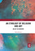 An Ethology of Religion and Art: Belief as Behavior by Bryan Rennie