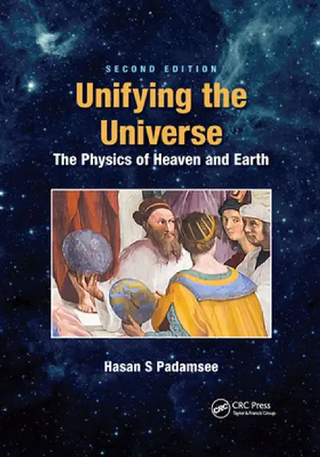 Unifying the Universe: The Physics of Heaven and Earth by Hasan S. Padamsee