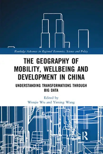 The Geography of Mobility, Wellbeing and Development in China: Understanding Transformations Through Big Data by Wenjie Wu