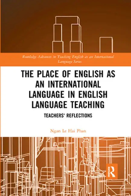 The Place of English as an International Language in English Language Teaching: Teachers' Reflections by Ngan Le Hai Phan