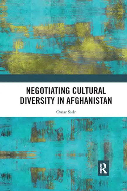 Negotiating Cultural Diversity in Afghanistan by Omar Sadr