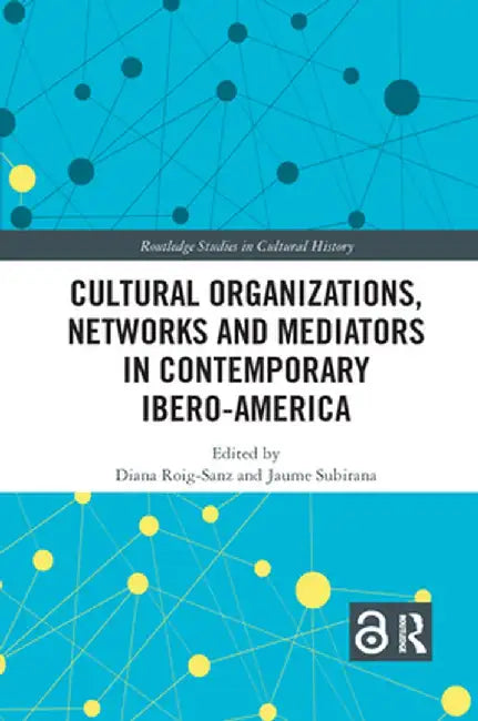 Cultural Organizations, Networks and Mediators in Contemporary Ibero-America by Diana Roig-Sanz