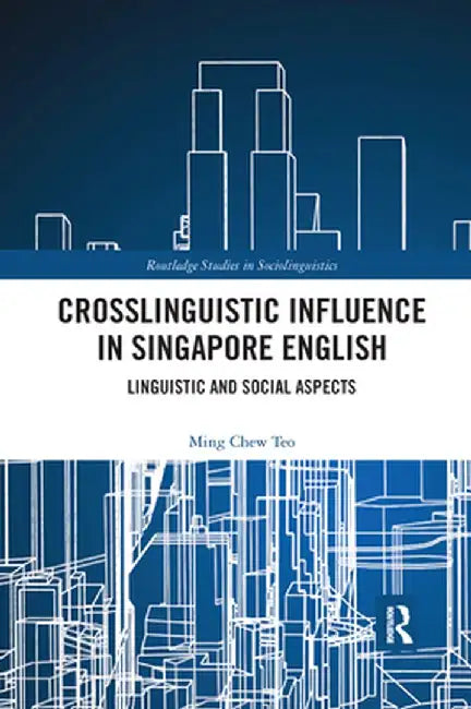 Crosslinguistic Influence in Singapore English: Linguistic and Social Aspects by Ming Chew Teo