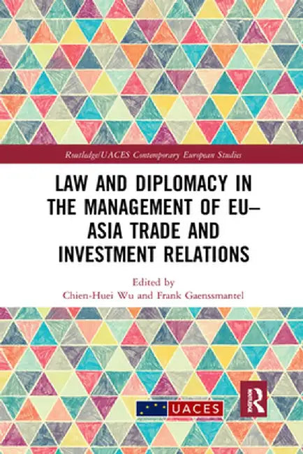 Law and Diplomacy in the Management of Eu-Asia Trade and Investment Relations by Chien-Huei Wu