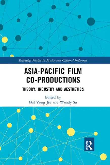 Asia-Pacific Film Co-Productions: Theory, Industry and Aesthetics by Dal Yong Jin