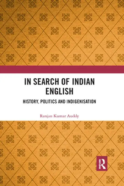 In Search of Indian English: History, Politics and Indigenisation by Ranjan Kumar Auddy