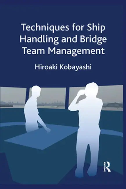 Techniques for Ship Handling and Bridge Team Management by Hiroaki Kobayashi
