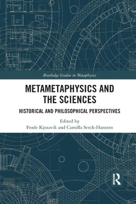 Metametaphysics and the Sciences: Historical and Philosophical Perspectives by Frode Kjosavik