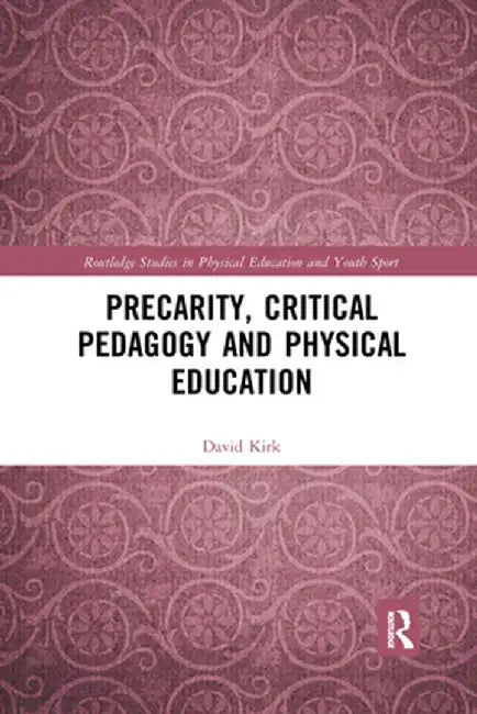 Precarity, Critical Pedagogy and Physical Education by David Kirk