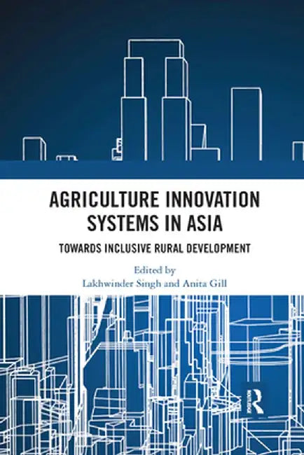 Agriculture Innovation Systems in Asia: Towards Inclusive Rural Development by Lakhwinder Singh