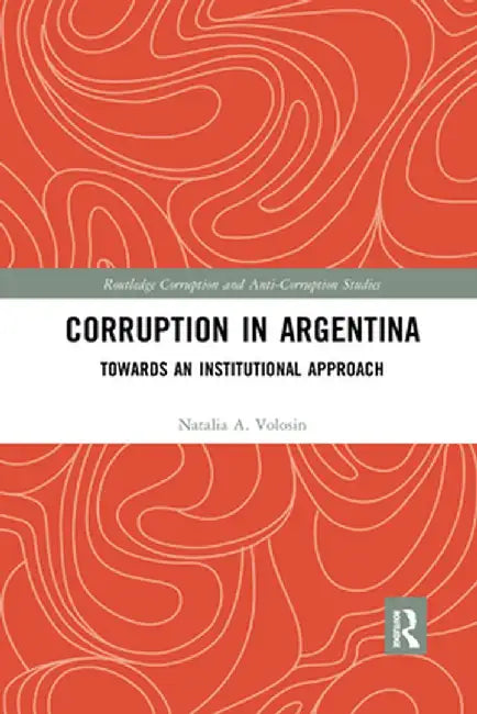 Corruption in Argentina: Towards an Institutional Approach by Natalia A. Volosin