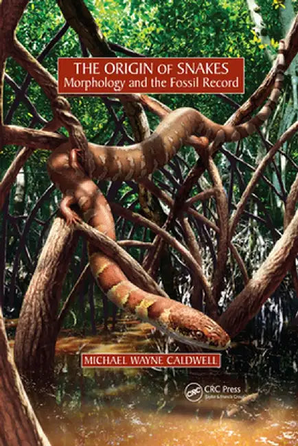 The Origin of Snakes: Morphology and the Fossil Record by Michael Wayne Caldwell
