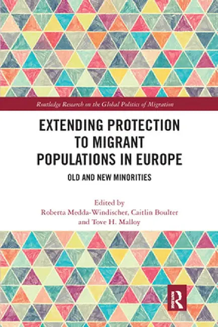 Extending Protection to Migrant Populations in Europe: Old and New Minorities by Roberta Medda-Windischer