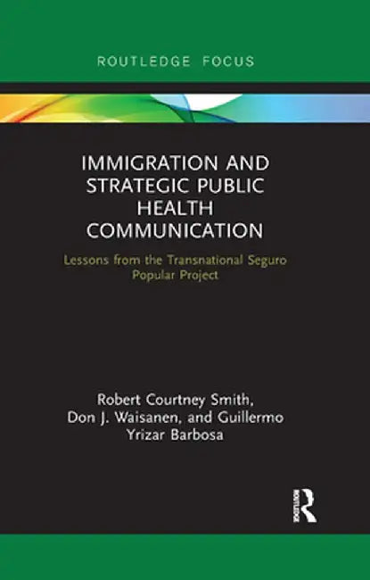 Immigration and Strategic Public Health Communication: Lessons from the Transnational Seguro Popular Project by Robert Smith