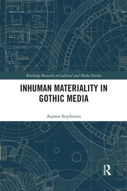 Inhuman Materiality in Gothic Media by Aspasia Stephanou