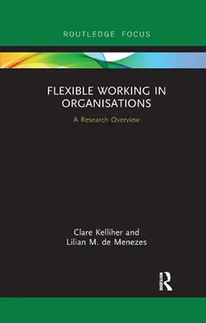 Flexible Working in Organisations: A Research Overview by Clare Kelliher