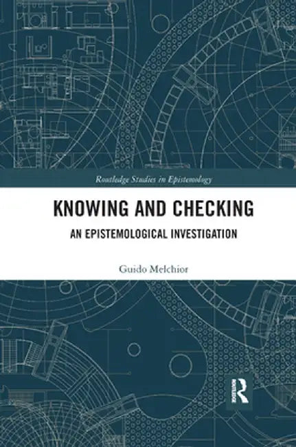 Knowing and Checking: An Epistemological Investigation by Guido Melchior