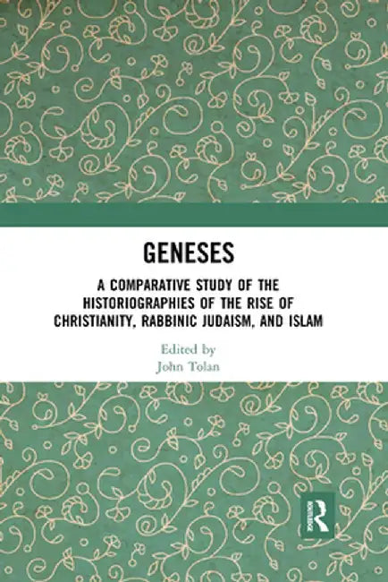 Geneses: A Comparative Study of the Historiographies of the Rise of Christianity, Rabbinic Judaism, and Islam by John Tolan