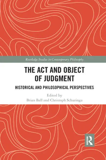 The ACT and Object of Judgment: Historical and Philosophical Perspectives by Brian Ball