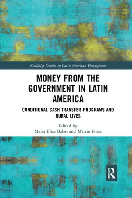 Money from the Government in Latin America: Conditional Cash Transfer Programs and Rural Lives by Maria Elisa Balen