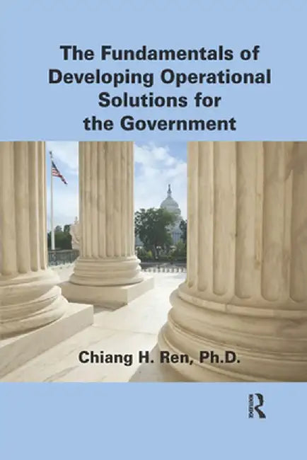 The Fundamentals of Developing Operational Solutions for the Government by Chiang H. Ren