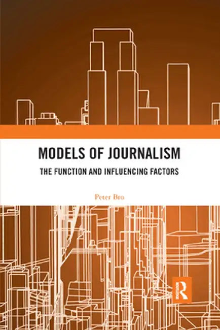 Models of Journalism: The functions and influencing factors by Peter Bro