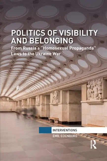 Politics of Visibility and Belonging: From Russia´s Homosexual Propaganda Laws to the Ukraine War by Emil Edenborg
