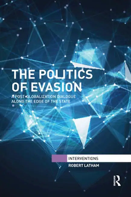 The Politics of Evasion: A Post-Globalization Dialogue Along the Edge of the State by Robert Latham